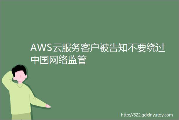 AWS云服务客户被告知不要绕过中国网络监管
