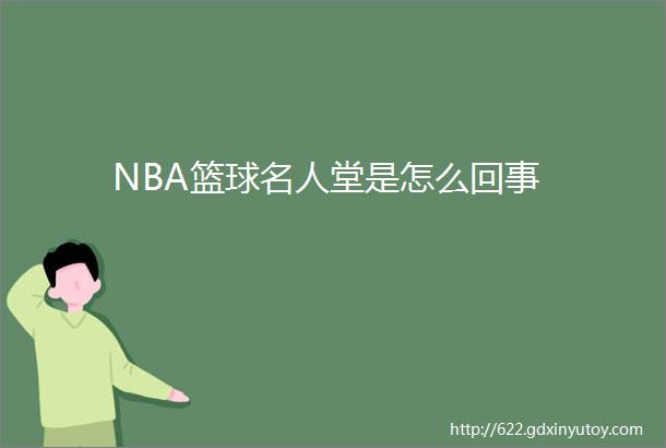 NBA篮球名人堂是怎么回事